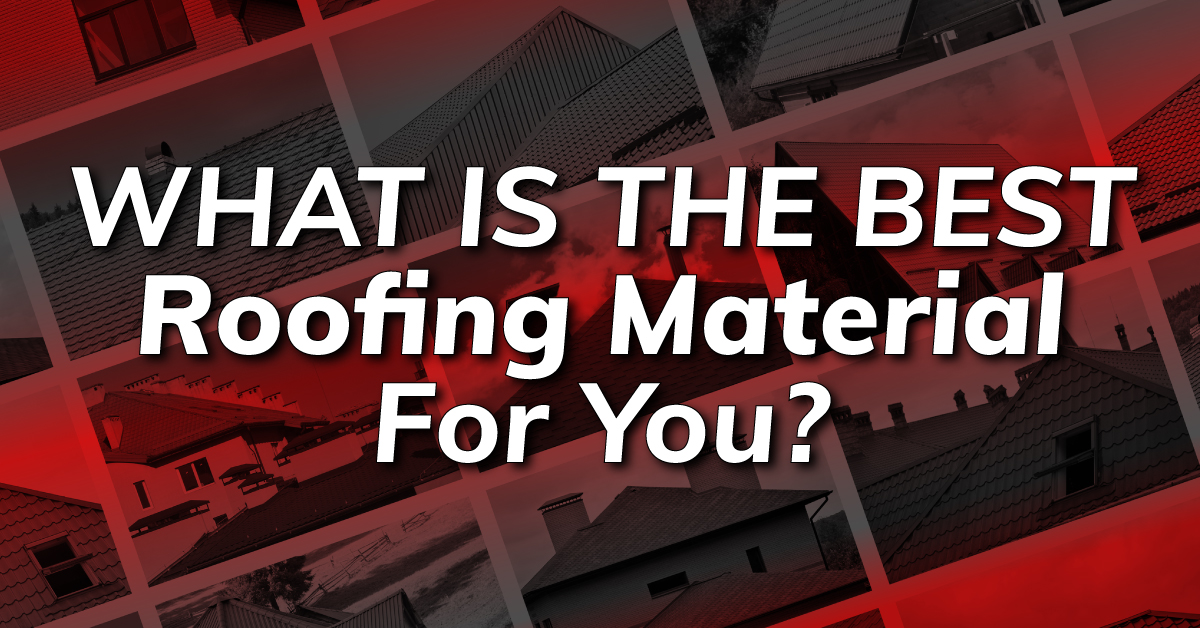 What Is The Best Roofing Material For You?