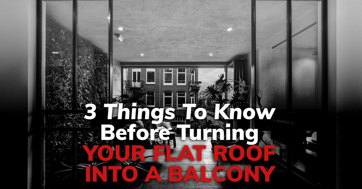 3 Things To Know Before Turning Your Flat Roof Into A Balcony
